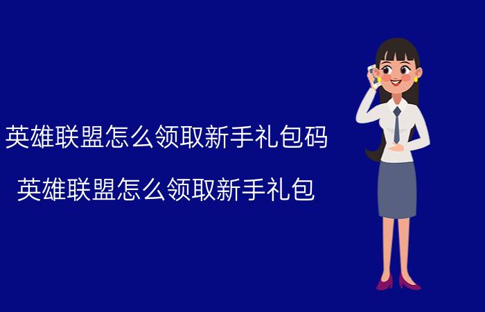 英雄联盟怎么领取新手礼包码(英雄联盟怎么领取新手礼包)