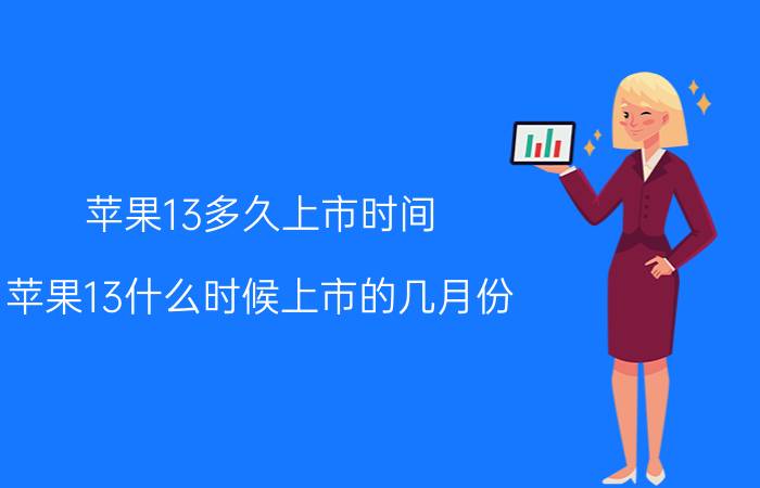 苹果13多久上市时间（苹果13什么时候上市的几月份）