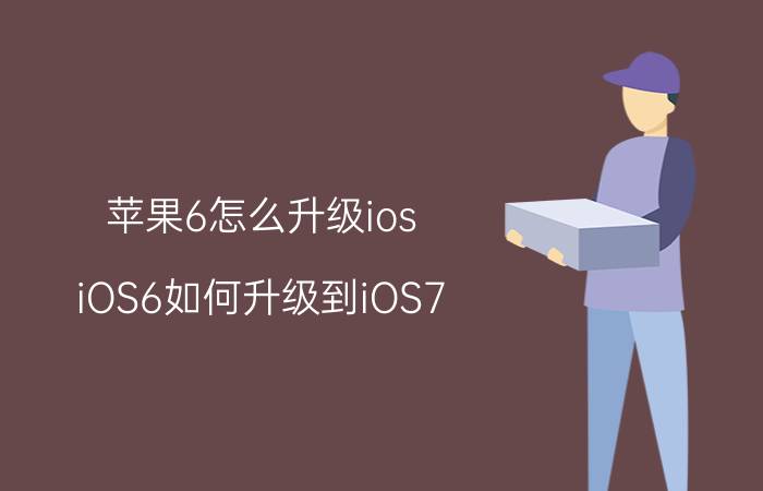 苹果6怎么升级ios（iOS6如何升级到iOS7）