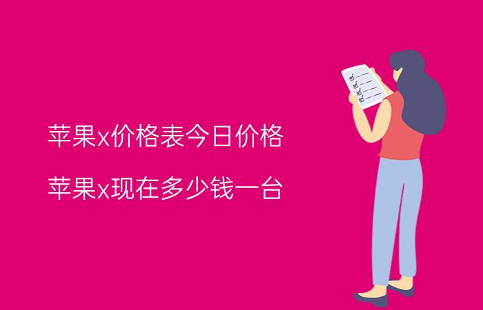 苹果x价格表今日价格，苹果x现在多少钱一台