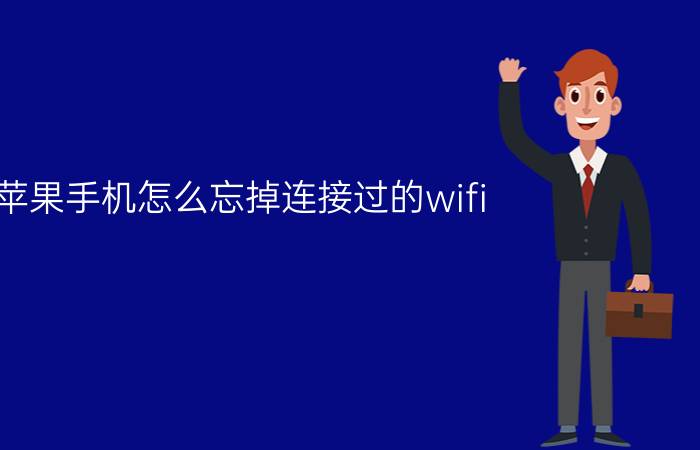 苹果手机怎么忘掉连接过的wifi