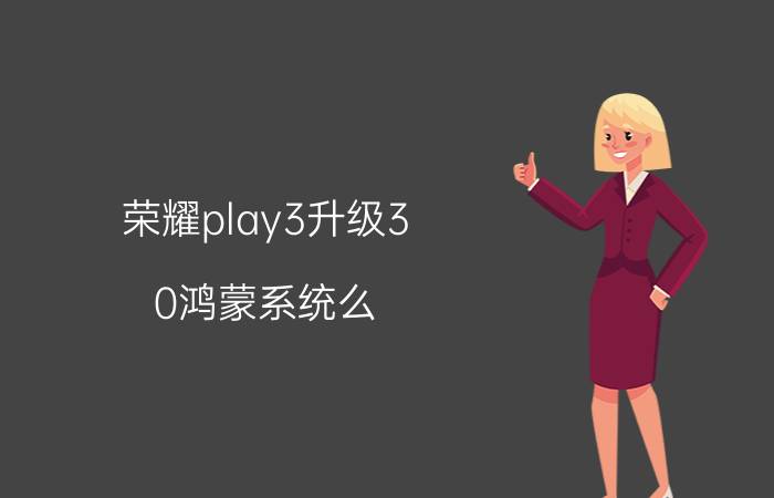 荣耀play3升级3.0鸿蒙系统么