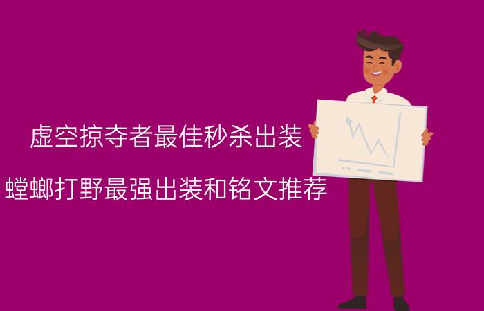 虚空掠夺者最佳秒杀出装（螳螂打野最强出装和铭文推荐）