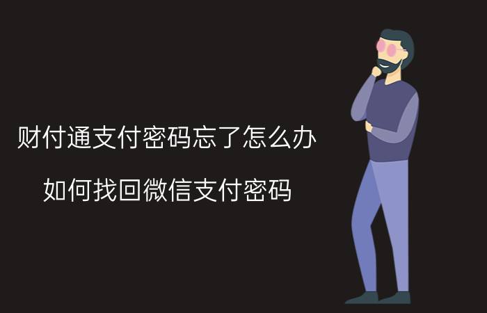 财付通支付密码忘了怎么办？如何找回微信支付密码？