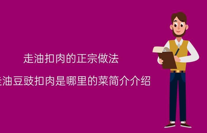 走油扣肉的正宗做法（走油豆豉扣肉是哪里的菜简介介绍）