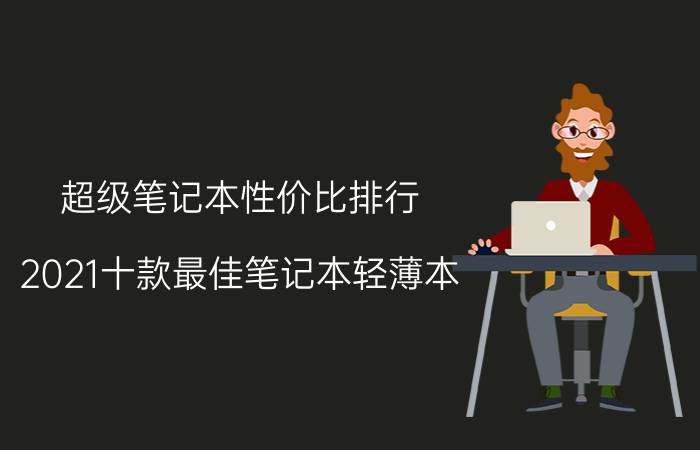 超级笔记本性价比排行（2021十款最佳笔记本轻薄本）