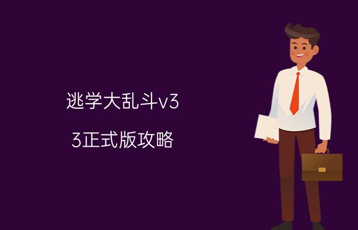 逃学大乱斗v3.3正式版攻略（逃学大乱斗v3.4最终版隐藏英雄）