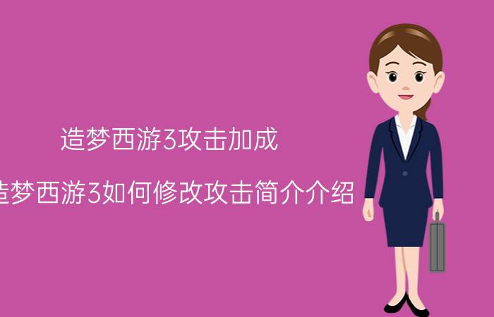 造梦西游3攻击加成（造梦西游3如何修改攻击简介介绍）