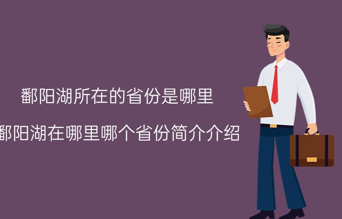 鄱阳湖所在的省份是哪里（鄱阳湖在哪里哪个省份简介介绍）