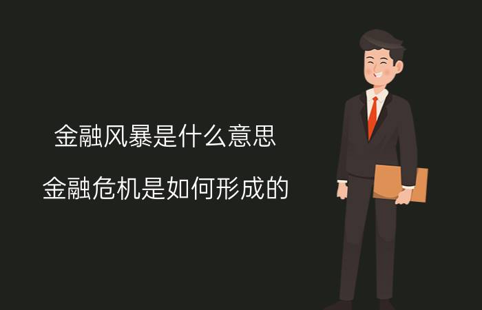 金融风暴是什么意思（金融危机是如何形成的）