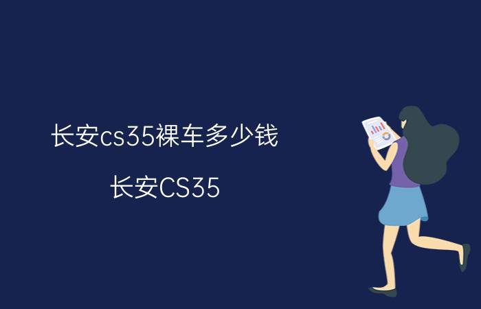 长安cs35裸车多少钱（长安CS35）