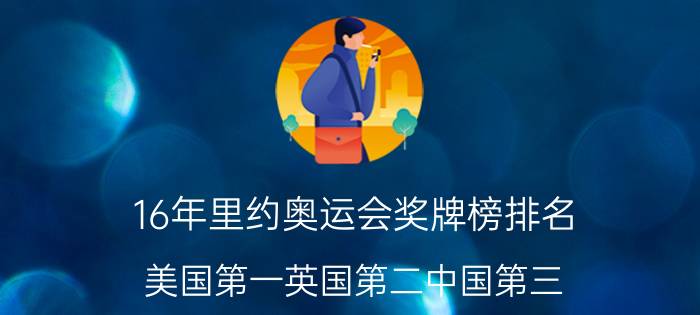 16年里约奥运会奖牌榜排名(美国第一英国第二中国第三)