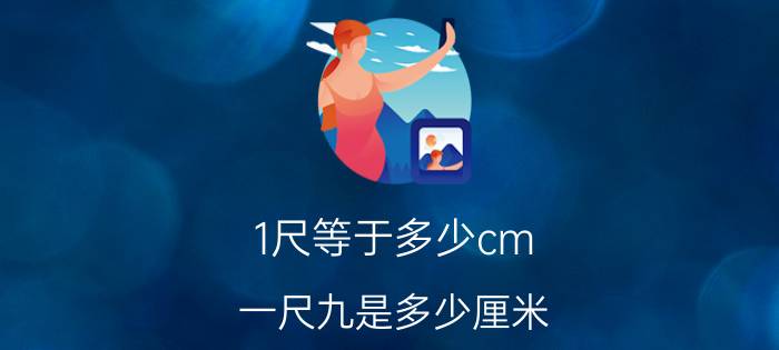 1尺等于多少cm(一尺九是多少厘米)