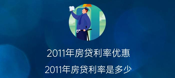 2011年房贷利率优惠（2011年房贷利率是多少）