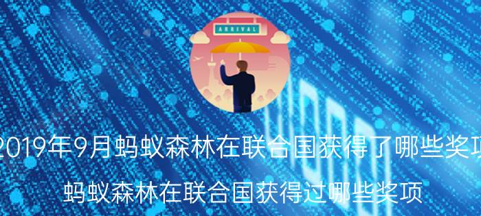 2019年9月蚂蚁森林在联合国获得了哪些奖项？蚂蚁森林在联合国获得过哪些奖项？