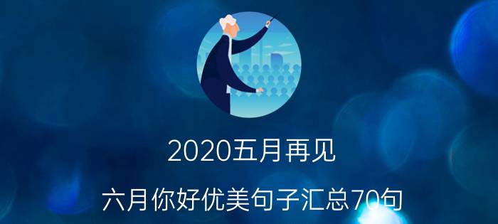 2020五月再见，六月你好优美句子汇总70句