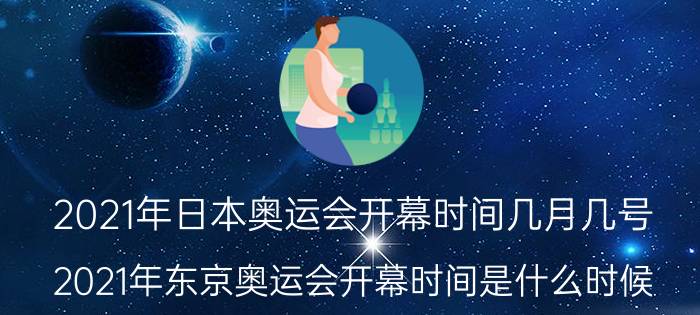 2021年日本奥运会开幕时间几月几号（2021年东京奥运会开幕时间是什么时候）