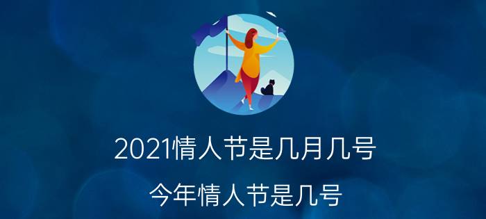 2021情人节是几月几号（今年情人节是几号）