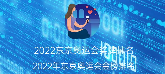 2022东京奥运会奖牌排名（2022年东京奥运会金榜排名）