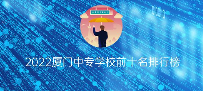 2022厦门中专学校前十名排行榜