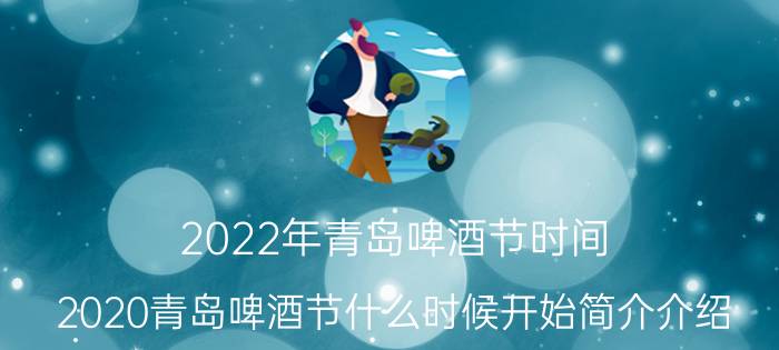 2022年青岛啤酒节时间（2020青岛啤酒节什么时候开始简介介绍）