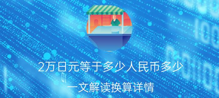 2万日元等于多少人民币多少（一文解读换算详情）