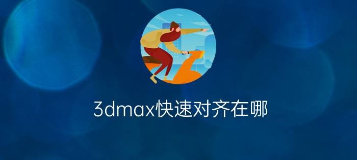 3dmax快速对齐在哪