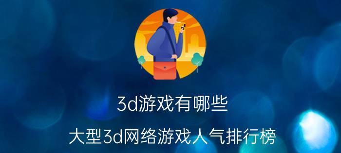 3d游戏有哪些(大型3d网络游戏人气排行榜)