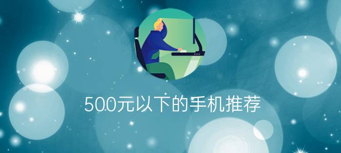 500元以下的手机推荐