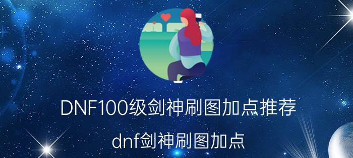 DNF100级剑神刷图加点推荐（dnf剑神刷图加点）