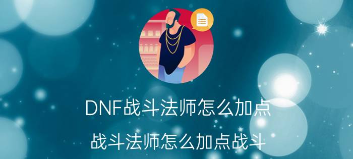 DNF战斗法师怎么加点（战斗法师怎么加点战斗）