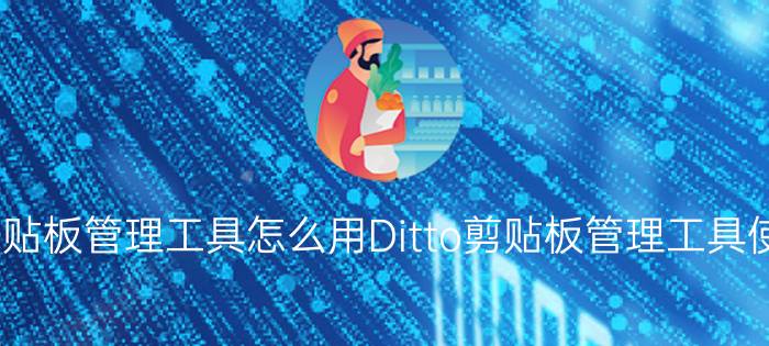 Ditto剪贴板管理工具怎么用Ditto剪贴板管理工具使用方法