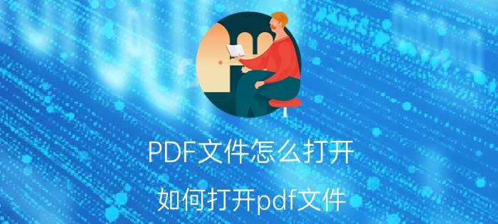 PDF文件怎么打开？如何打开pdf文件？