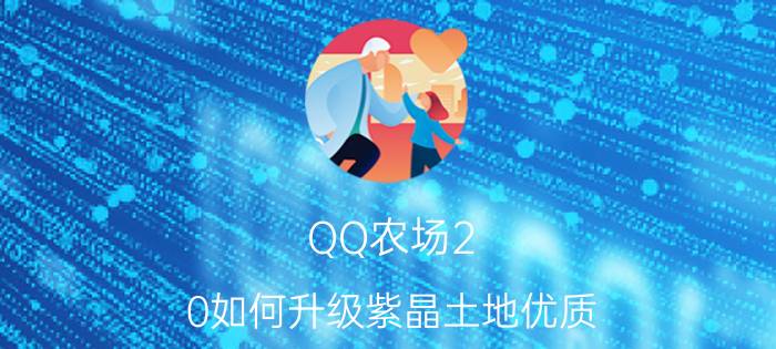 QQ农场2.0如何升级紫晶土地优质