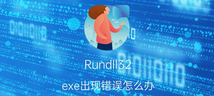 Rundll32.exe出现错误怎么办