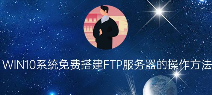 WIN10系统免费搭建FTP服务器的操作方法