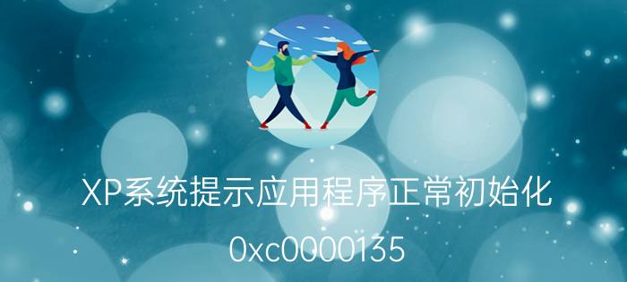 XP系统提示应用程序正常初始化(0xc0000135)失败怎么办