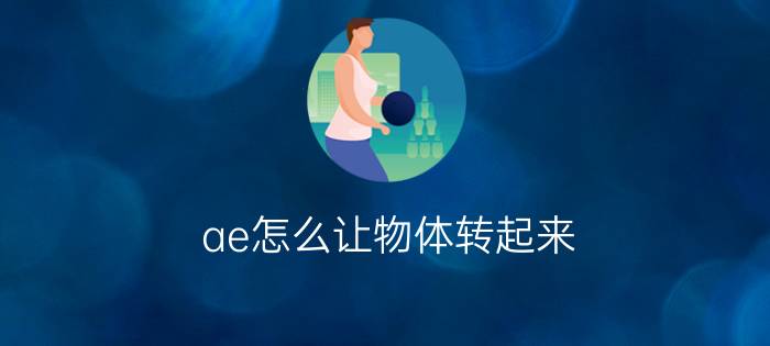 ae怎么让物体转起来