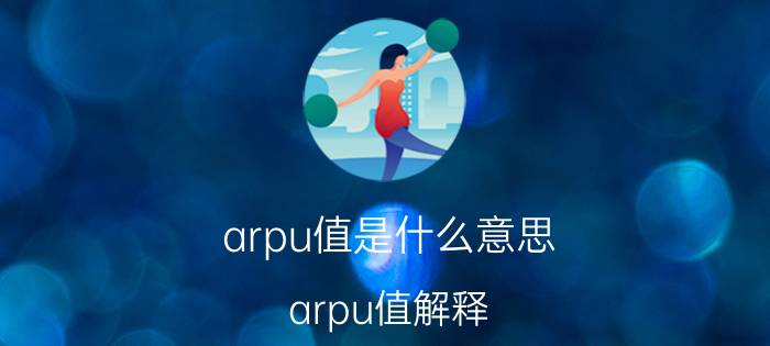 arpu值是什么意思（arpu值解释）