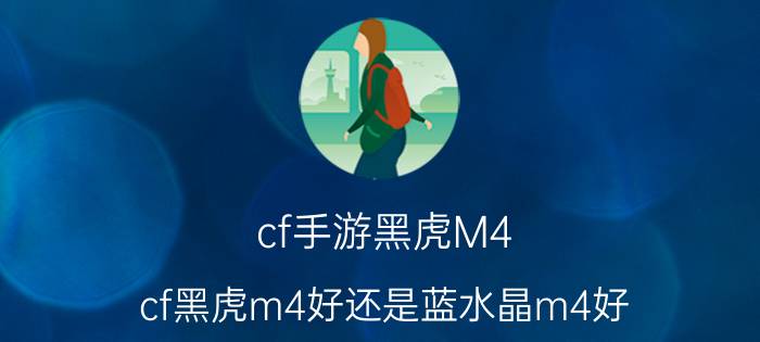 cf手游黑虎M4（cf黑虎m4好还是蓝水晶m4好）