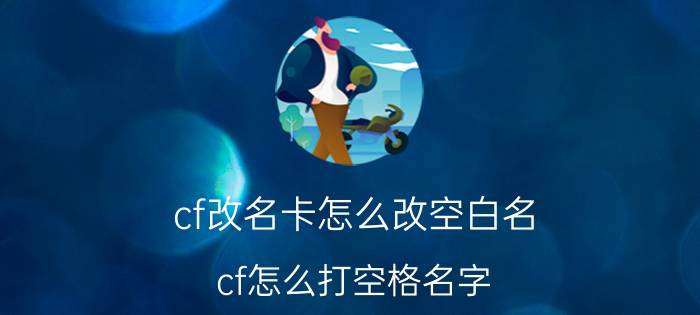 cf改名卡怎么改空白名（cf怎么打空格名字）