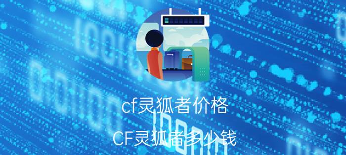 cf灵狐者价格（CF灵狐者多少钱）