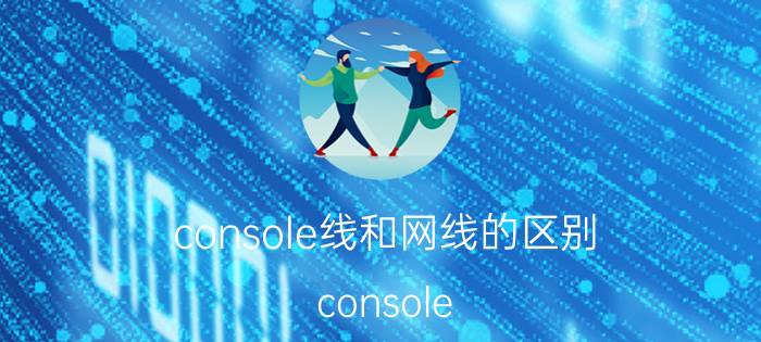 console线和网线的区别（console）