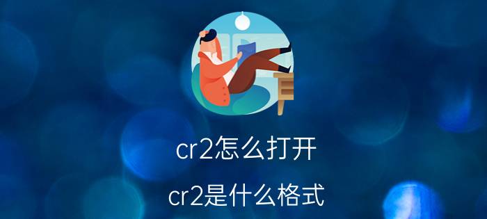 cr2怎么打开？cr2是什么格式？