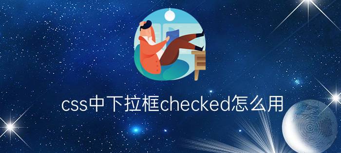 css中下拉框checked怎么用