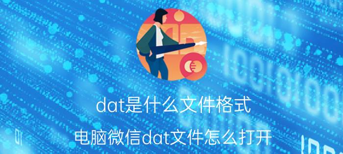 dat是什么文件格式（电脑微信dat文件怎么打开）