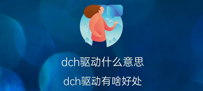 dch驱动什么意思（dch驱动有啥好处）