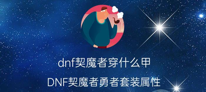 dnf契魔者穿什么甲（DNF契魔者勇者套装属性）