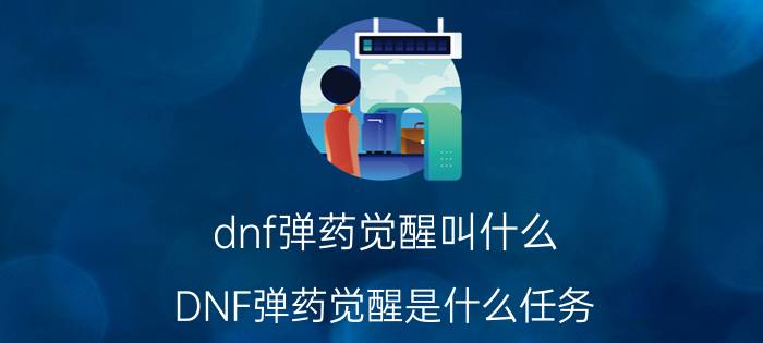 dnf弹药觉醒叫什么（DNF弹药觉醒是什么任务）