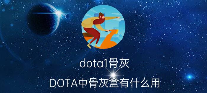 dota1骨灰（DOTA中骨灰盒有什么用）